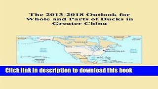 [Popular Books] The 2013-2018 Outlook for Whole and Parts of Ducks in Greater China Free Online