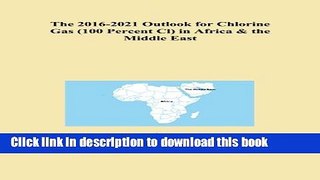 [Popular Books] The 2016-2021 Outlook for Chlorine Gas (100 Percent Cl) in Africa   the Middle