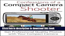 [Popular] Book Confessions of a Compact Camera Shooter: Get Professional Quality Photos with Your