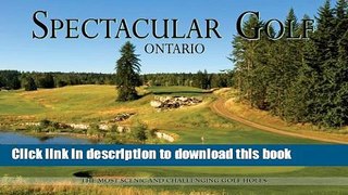 [PDF] Spectacular Golf Ontario: The Most Scenic and Challenging Golf Holes E-Book Online