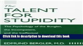 [Popular Books] The Talent for Stupidity: The Psychology of the Bungler, the Incompetent, and the