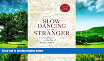 READ FREE FULL  Slow Dancing with a Stranger: Lost and Found in the Age of Alzheimer s  READ