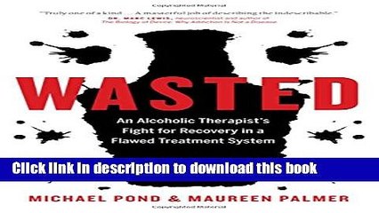 Ebook Wasted: An Alcoholic Therapist s Fight for Recovery in a Flawed Treatment System Full Download