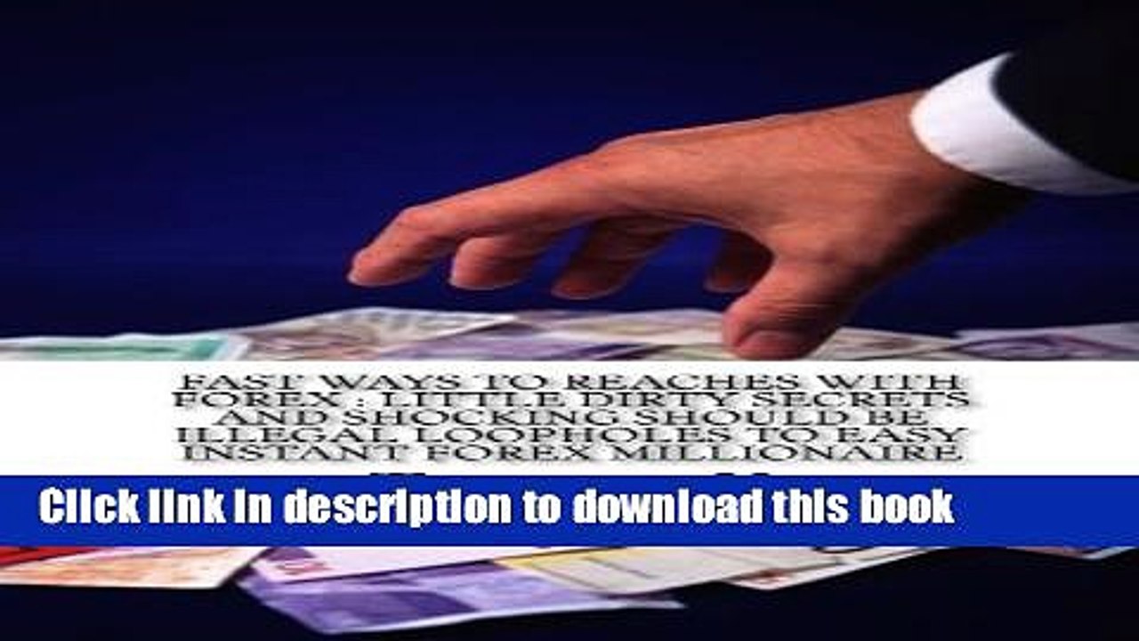 Download Fast Ways To Reaches With Forex : Little Dirty Secrets And Shocking Should Be Illegal