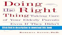 Ebook Doing the Right Thing: Taking Care of Your Elderly Parents, Even If They Didn t Take Care of