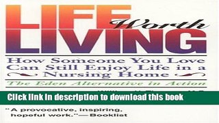 Ebook Life Worth Living: How Someone You Love Can Still Enjoy Life in a Nursing Home - The Eden