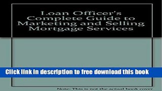 [Download] Loan Officer s Complete Guide to Marketing   Selling Mortgage Services Full Download