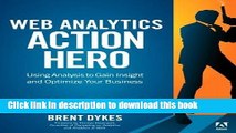 [Popular Books] Web Analytics Action Hero: Using Analysis to Gain Insight and Optimize Your