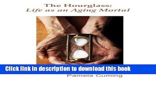 Ebook The Hourglass: Life as an Aging Mortal Full Online