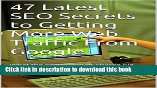 [Read PDF] 47 Latest SEO Secrets to Getting More Web Traffic From Google: What the professionals