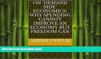 READ book  On  Demand Side  Economics: Why Spending Cannot Improve an Economy but Freedom Can