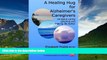 Full [PDF] Downlaod  A Healing Hug for Alzheimer s Caregivers:: All About Caring, Grieving and