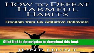 Ebook How to Defeat Harmful Habits: Freedom from Six Addictive Behaviors (Counseling Through the