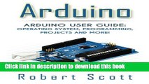 Download Arduino: Arduino User Guide for Operating system, Programming, Projects and More!