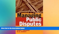 EBOOK ONLINE  Managing Public Disputes: A Practical Guide for Professionals in Government,
