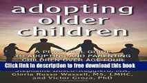 [Full] Adopting Older Children: A Practical Guide to Adopting and Parenting Children Over Age Four