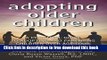 [Full] Adopting Older Children: A Practical Guide to Adopting and Parenting Children Over Age Four