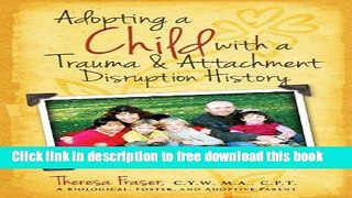 [Full] Adopting a Child with a Trauma and Attachment Disruption History: A Practical Guide