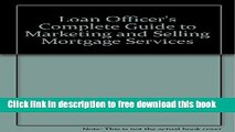 [Full] Loan Officer s Complete Guide to Marketing   Selling Mortgage Services Free New