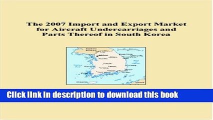 Download The 2007 Import and Export Market for Aircraft Undercarriages and Parts Thereof in South