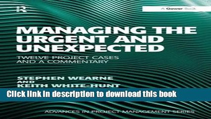 Download Managing the Urgent and Unexpected: Twelve Project Cases and a Commentary (Advances in