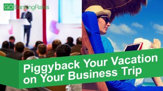 Tips to Piggybacking Your Vacation on Your Next Business Trip