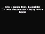 [PDF] Swivel to Success - Bipolar Disorder in the Classroom: A Teacher's Guide to Helping Students