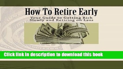 [Read PDF] How To Retire Early: Your Guide to Getting Rich Slowly and Retiring on Less Ebook Online