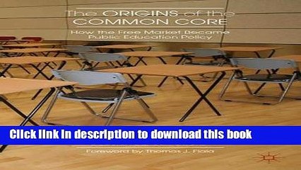 Ebooks The Origins of the Common Core: How the Free Market Became Public Education Policy Popular