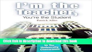 [Fresh] I m the Teacher, You re the Student: A Semester in the University Classroom Online Books