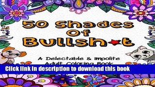 [Popular] Books 50 Shades Of Bullsh*t: A Delectable   Impolite Adult Coloring Book Full Online