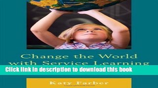[Popular Books] Change the World with Service Learning: How to Create, Lead, and Assess Service