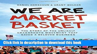 Download We Are Market Basket: The Story of the Unlikely Grassroots Movement That Saved a Beloved