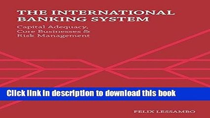 The International Banking System: Capital Adequacy, Core Businesses and Risk Management For Free