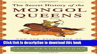 [Popular] Books The Secret History of the Mongol Queens: How the Daughters of Genghis Khan Rescued