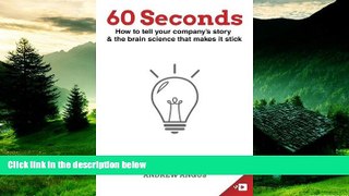 READ FREE FULL  60 Seconds: How to tell your company s story and the brain science to make it