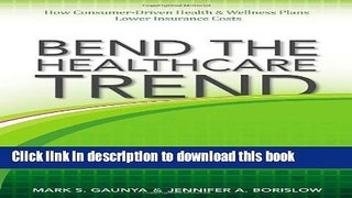 [Popular] Books Bend the Healthcare Trend: How Consumer-Driven Health and Wellness Plans Lower