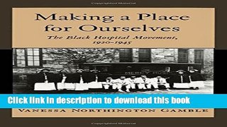 [Popular Books] Making a Place for Ourselves: The Black Hospital Movement, 1920-1945 Free
