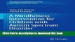 Books A Mindfulness Intervention for Children with Autism Spectrum Disorders: New Directions in