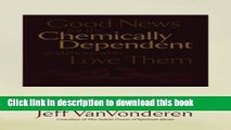 Download Good News For The Chemically Dependent And Those Who Love Them Book Online