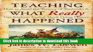 [Popular Books] Teaching What Really Happened: How to Avoid the Tyranny of Textbooks and Get