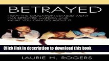 [Popular Books] Betrayed: How the Education Establishment has Betrayed America and What You Can Do