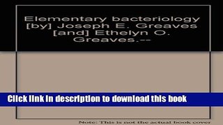 [Popular Books] Elementary bacteriology [by] Joseph E. Greaves [and] Ethelyn O. Greaves.-- Free