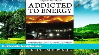 Must Have  Addicted to Energy: A Venture Capitalist s Perspective on How to Save Our Economy and