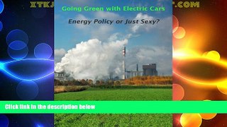 Full [PDF] Downlaod  Going Green with Electric Cars - Energy Policy or Just Sexy?  Download PDF