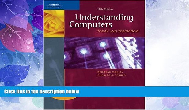 Big Deals Understanding Computers: Today and Tomorrow, 11th Edition, Comprehensive (Available