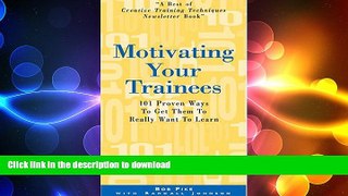 READ THE NEW BOOK Motivating Your Trainees: 101 Proven Ways to Get Them to Really Want to Learn