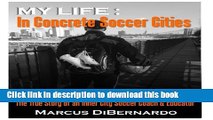 [Popular Books] My Life in Concrete Soccer Cities: The True Story of an Inner City Soccer Coach