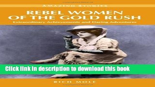 [Download] Rebel Women of the Gold Rush: Extraordinary Achievements and Daring Adventures