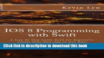 [PDF] IOS 8 Programming with Swift: A Step By Step Guide Book for Beginners. Create Your Own App